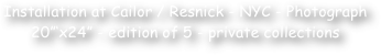 Installation at Cailor / Resnick - NYC - Photograph 20‚Äù‚Äòx24‚Äù - edition of 5 - private collections