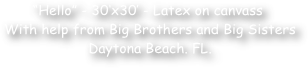 “Hello” - 30‘x30’ - Latex on canvass
 With help from Big Brothers and Big Sisters 
 Daytona Beach. FL.