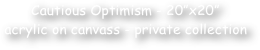 Cautious Optimism - 20”x20”
acrylic on canvass - private collection 